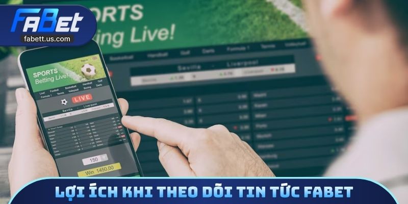 Lợi ích khi theo dõi tin tức FABET