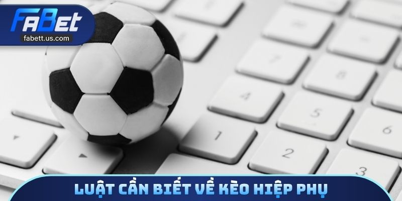 Luật cần biết về kèo hiệp phụ