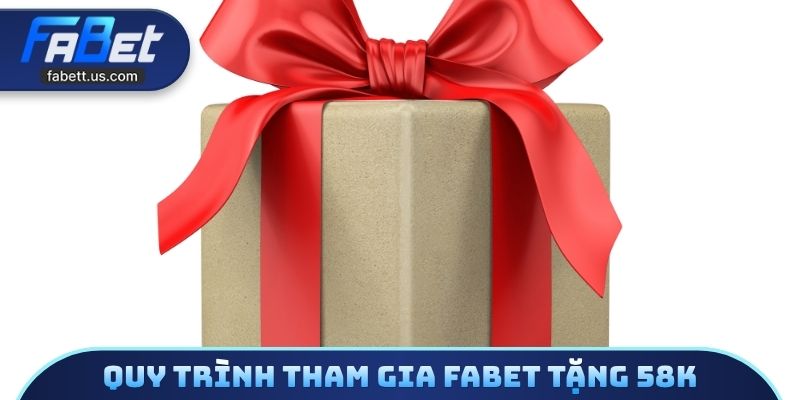 Quy trình tham gia FABET tặng 58k