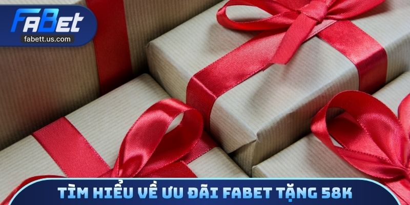 Tìm hiểu về ưu đãi FABET tặng 58k